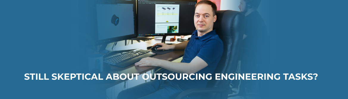 Still skeptical about outsourcing engineering tasks?