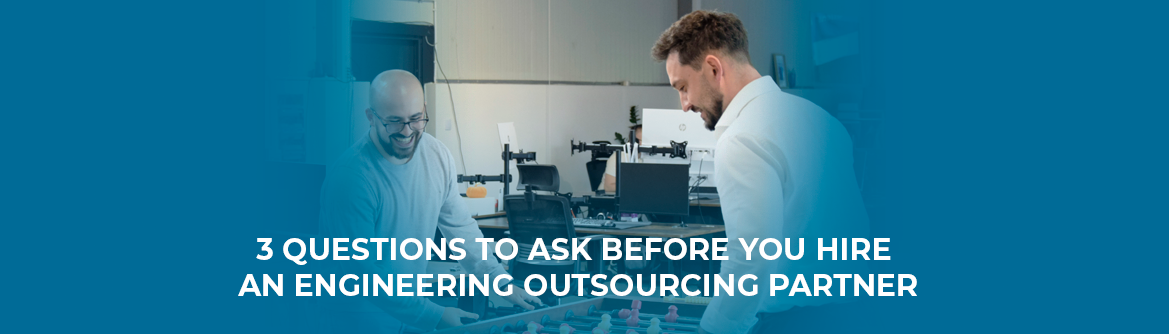 3 Questions to Ask Before You Hire an Engineering Outsourcing Partner_website
